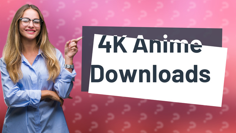 4K Anime Downloads