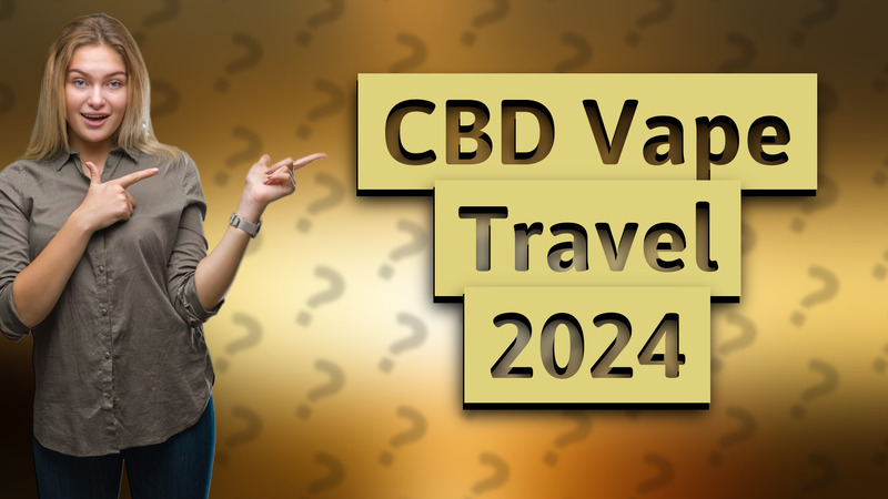 CBD Vape Travel 2024