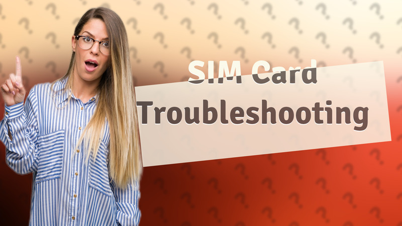 SIM Card Troubleshooting