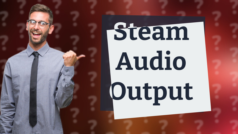 Steam Audio Output