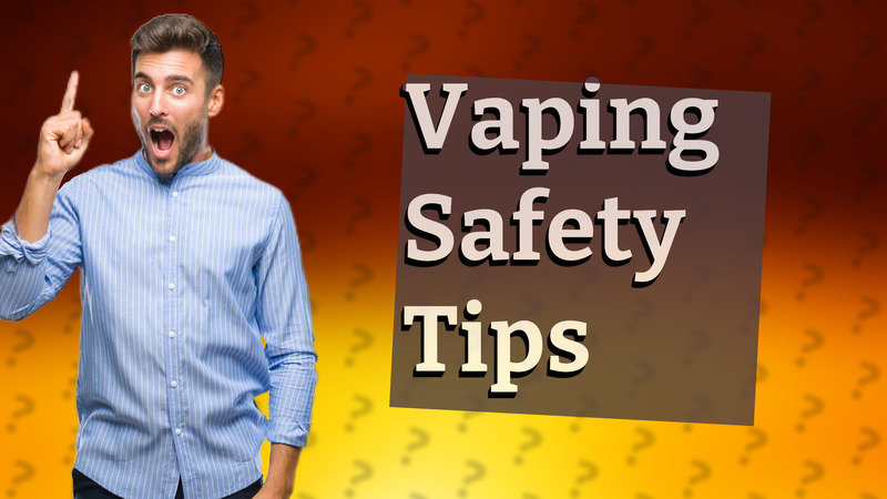 Vaping Safety Tips