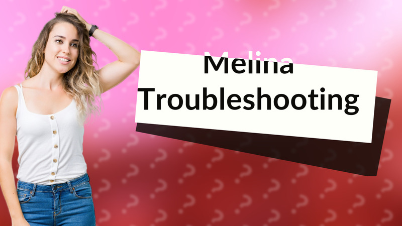 Melina Troubleshooting