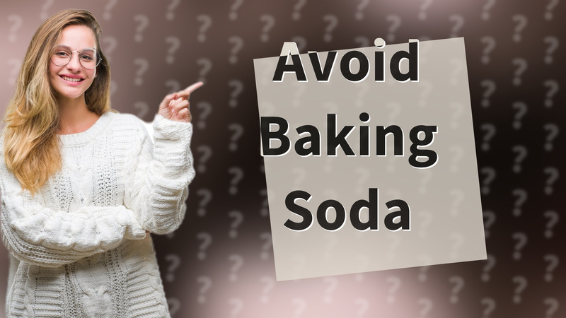 Avoid Baking Soda