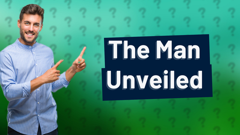 The Man Unveiled