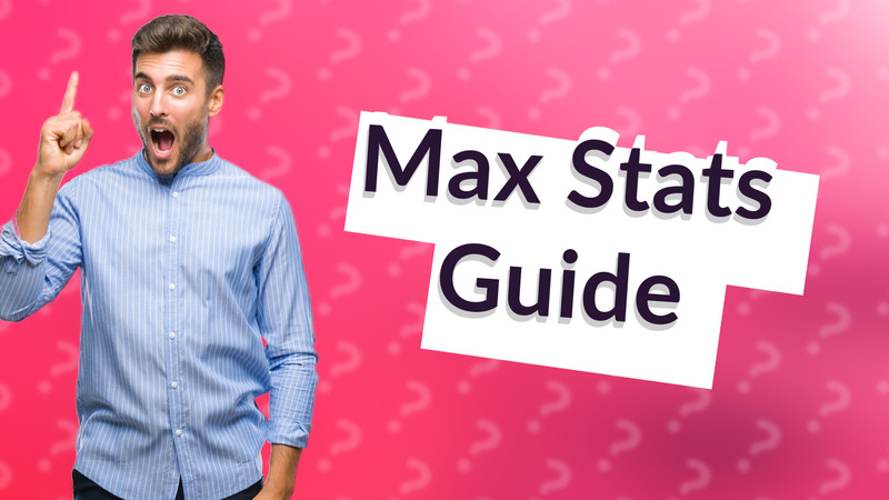 Max Stats Guide