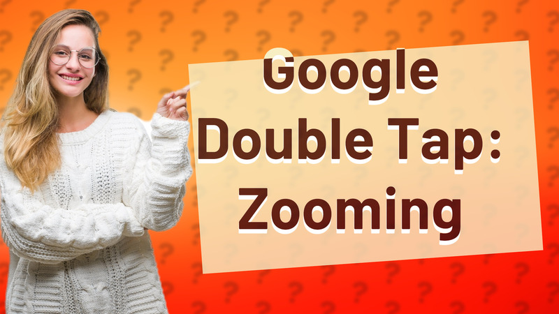 Google Double Tap: Zooming