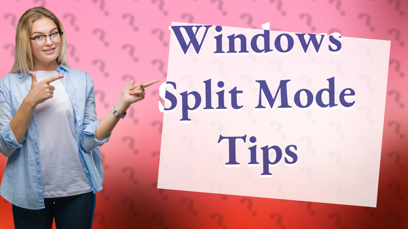 Windows Split Mode Tips