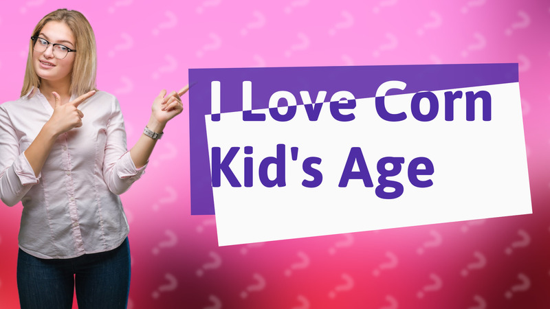 I Love Corn Kid's Age