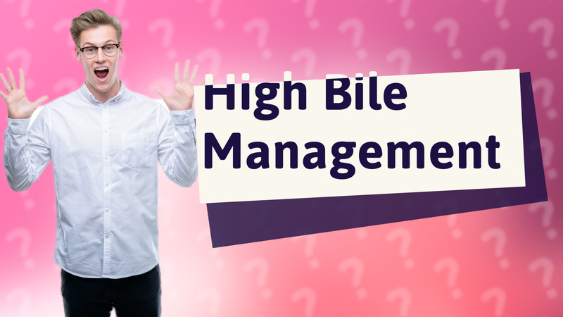High Bile Management
