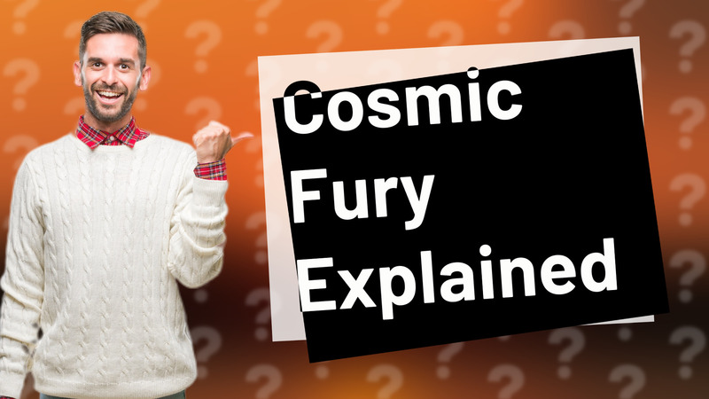 Cosmic Fury Explained