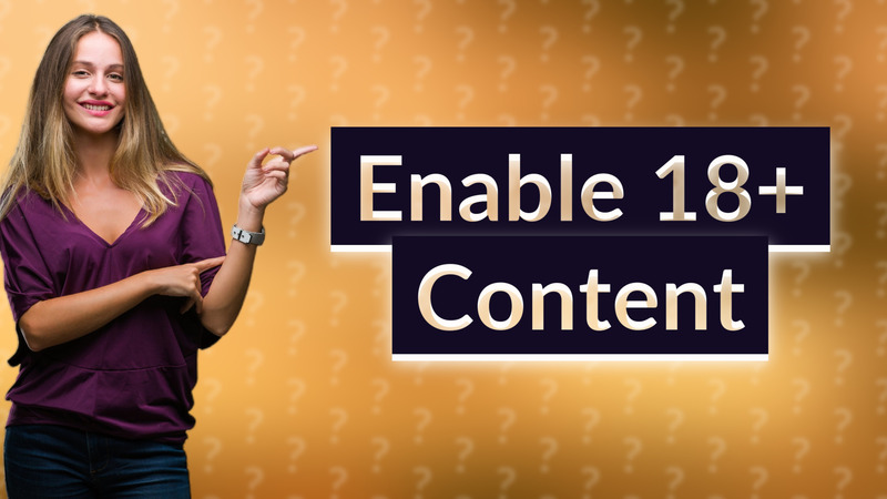 Enable 18+ Content