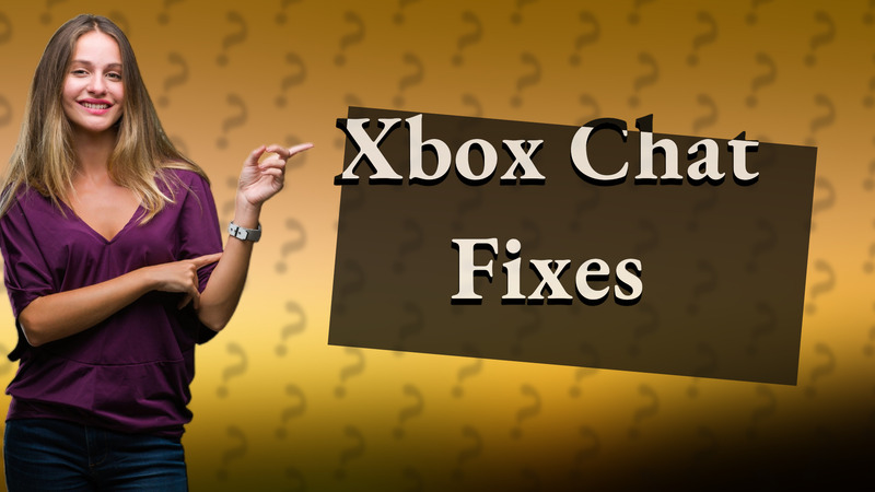 Xbox Chat Fixes