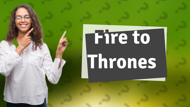 Fire to Thrones