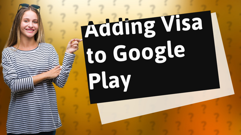 Adding Visa to Google Play