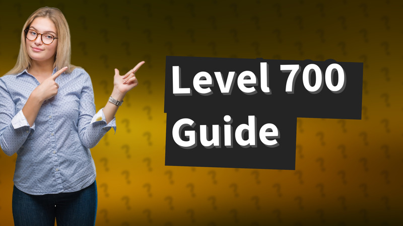 Level 700 Guide