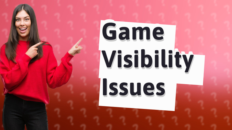 Game Visibility Issues