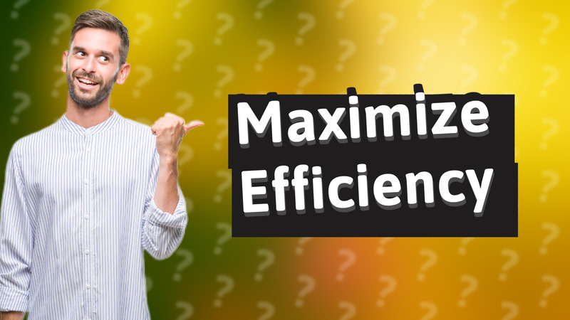 Maximize Efficiency