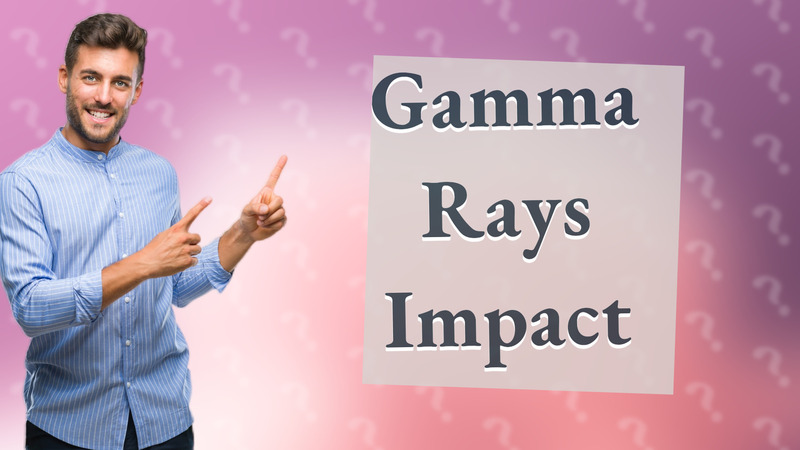 Gamma Rays Impact