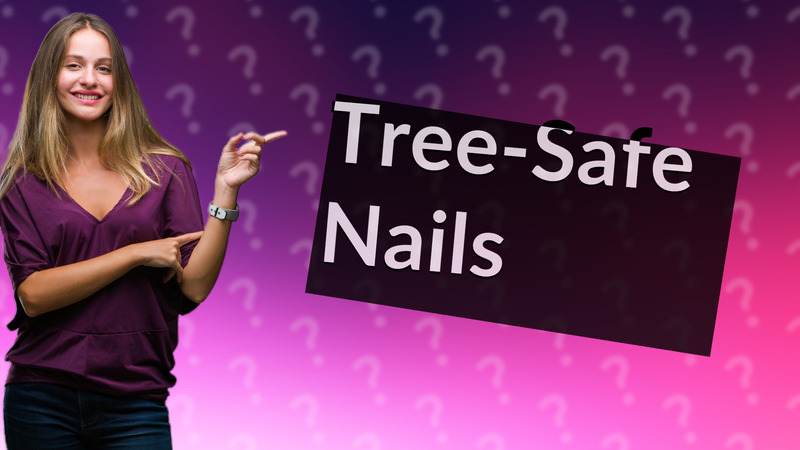 Tree-Safe Nails