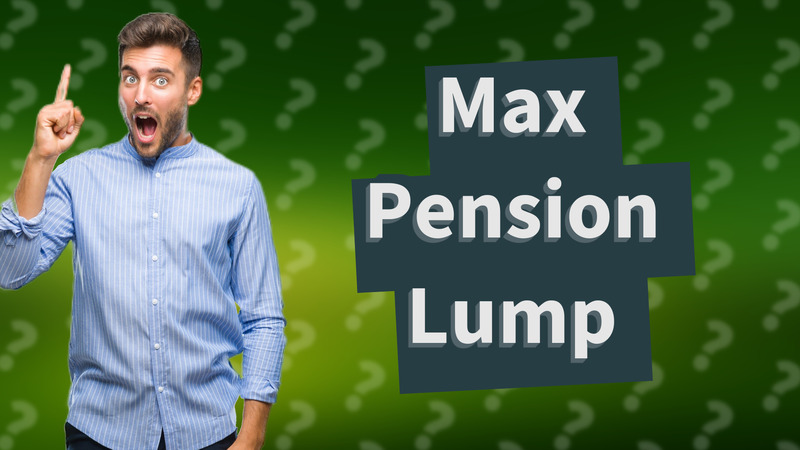Max Pension Lump