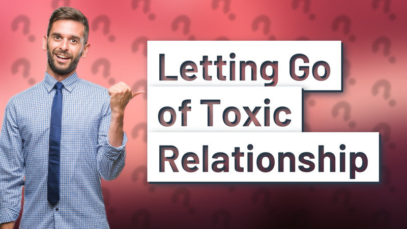 Letting Go of Toxic Relationship