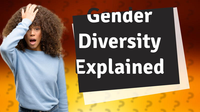 Gender Diversity Explained