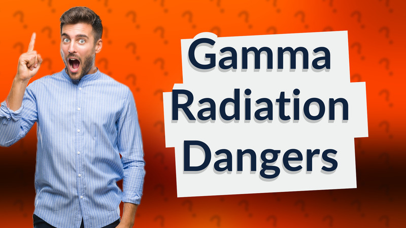 Gamma Radiation Dangers