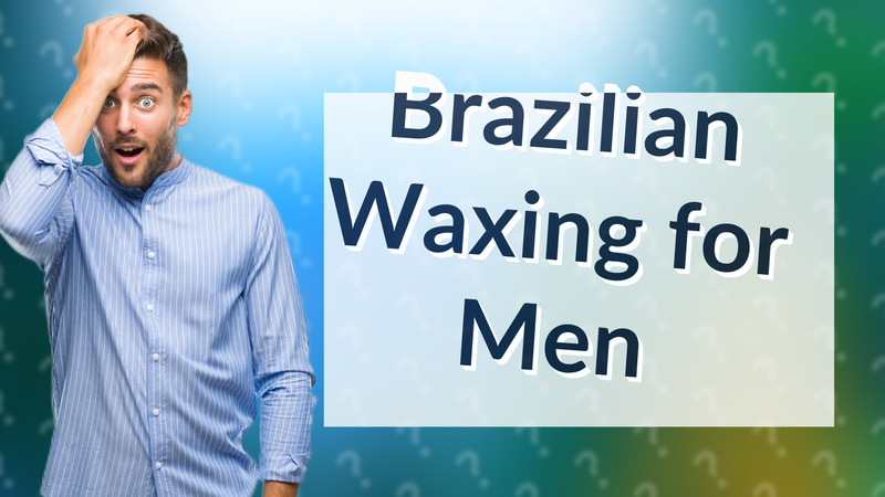 Brazilian Waxing for Men