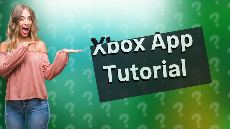 Xbox App Tutorial