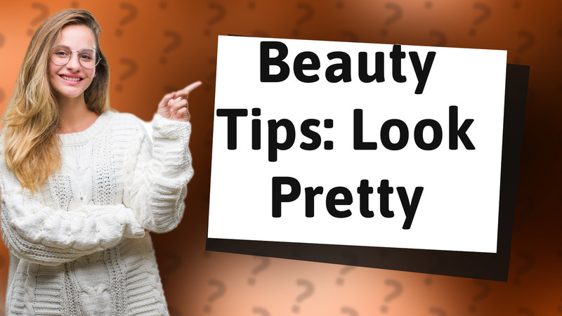 Beauty Tips: Look Pretty