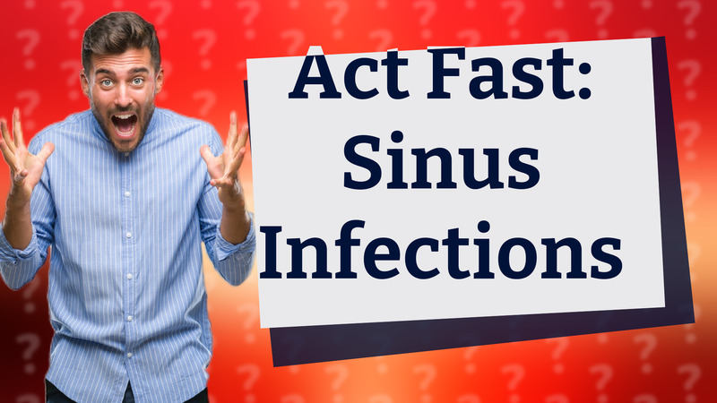 Act Fast: Sinus Infections