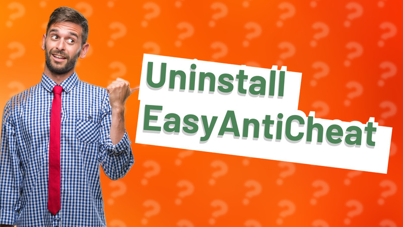 Uninstall EasyAntiCheat