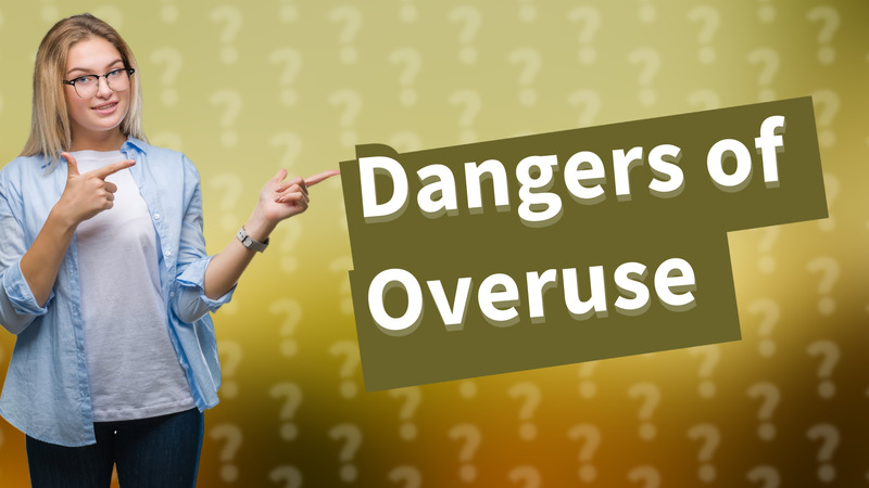 Dangers of Overuse