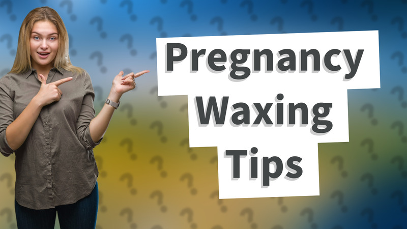 Pregnancy Waxing Tips