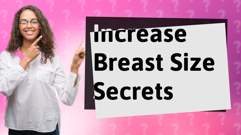 Increase Breast Size Secrets
