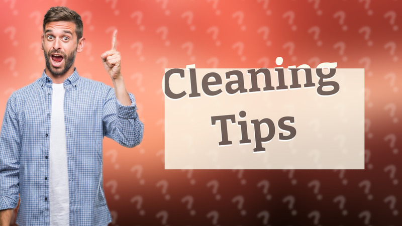 Cleaning Tips