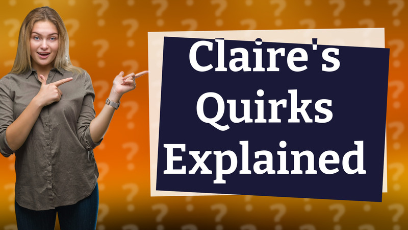 Claire's Quirks Explained