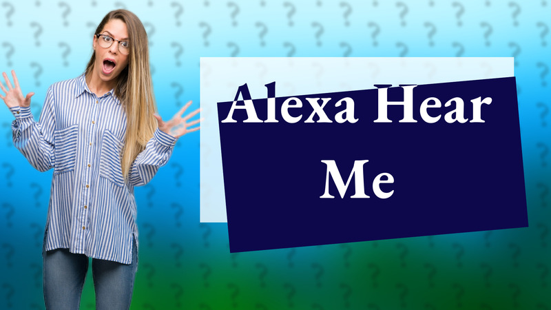 Alexa Hear Me