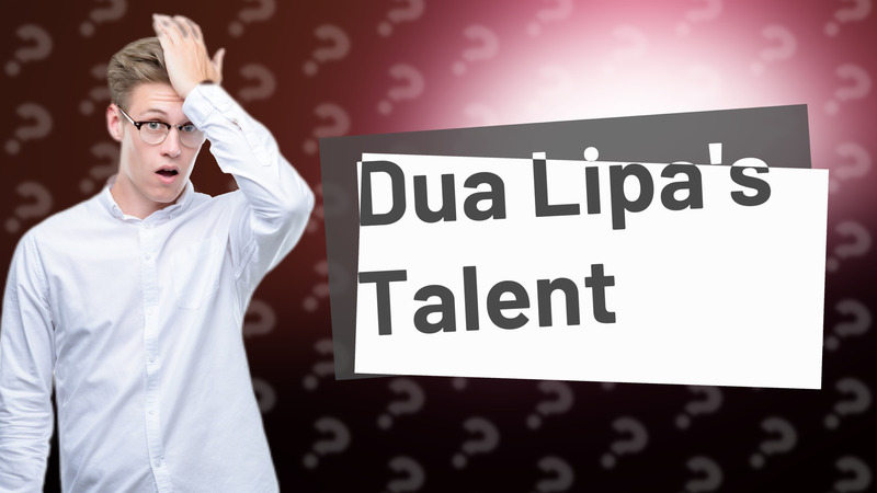 Dua Lipa's Talent
