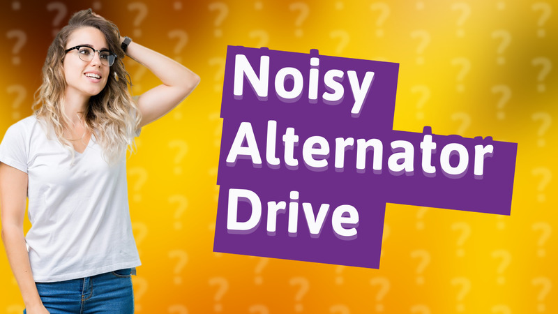 Noisy Alternator Drive