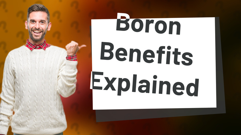 Boron Benefits Explained