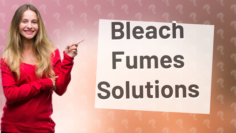 Bleach Fumes Solutions