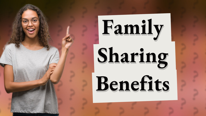 Family Sharing Benefits