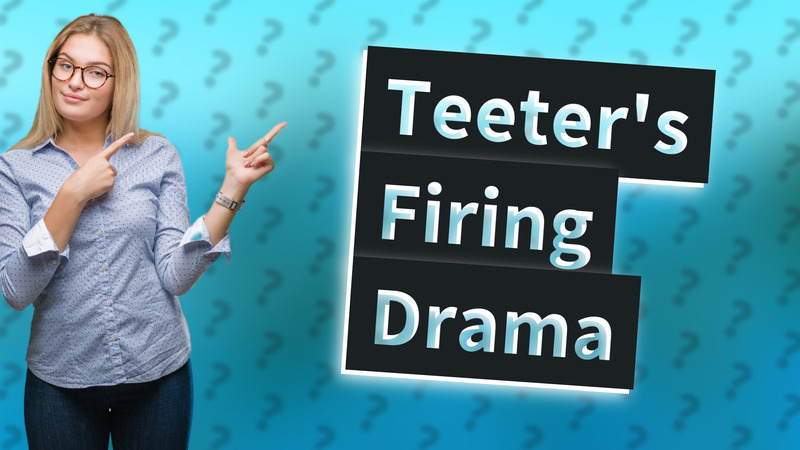 Teeter's Firing Drama