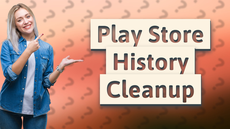 Play Store History Cleanup