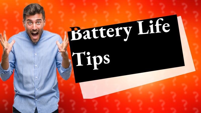 Battery Life Tips