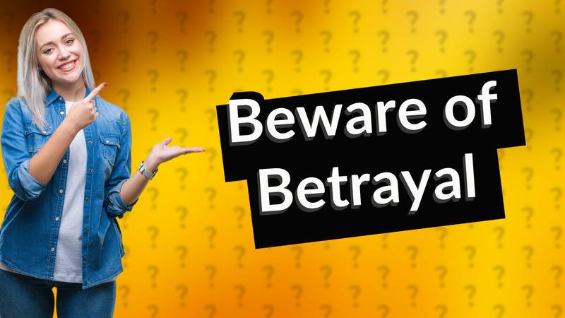 Beware of Betrayal