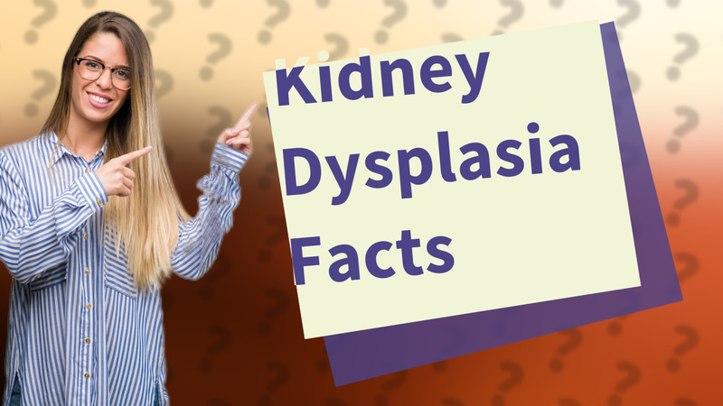 Kidney Dysplasia Facts