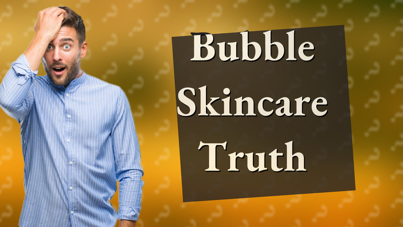 Bubble Skincare Truth