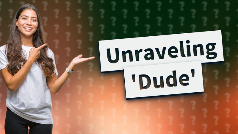 Unraveling 'Dude'